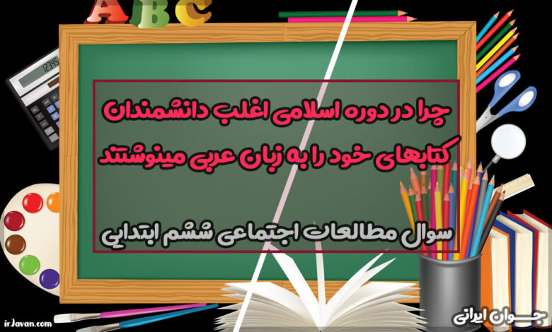 چرا در دوره اسلامی اغلب دانشمندان کتابهای خود را به زبان عربی مینوشتند