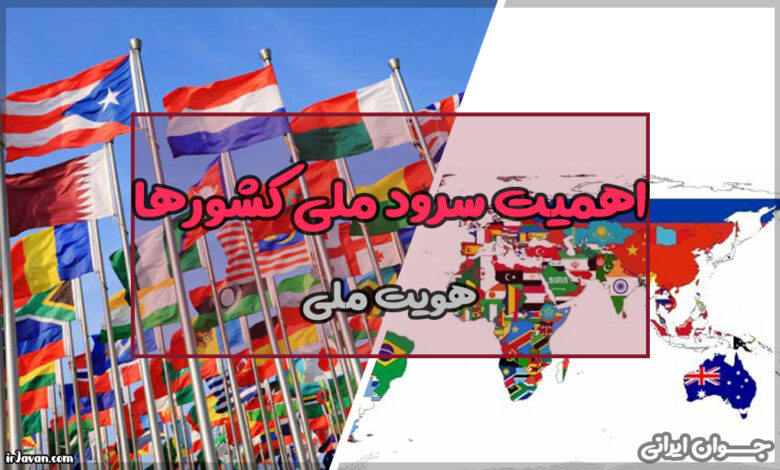 چرا سرود ملی برای هر کشور اهمیت دارد؟